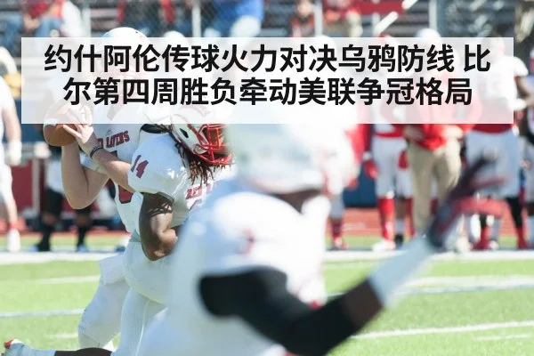 约什阿伦传球火力对决乌鸦防线 比尔第四周胜负牵动美联争冠格局 - NG28